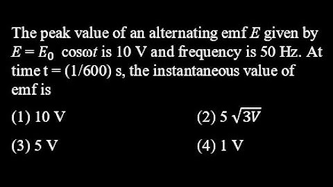 TS 9 Q10 The peak value of an alternating emf E given by E = 𝐸_(0 ) cosωt is 10 V and freq