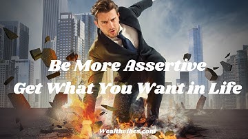Be More Assertive - Get What You Want in Life - Assertiveness Affirmations