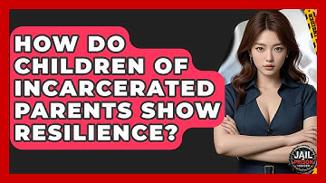How Do Children Of Incarcerated Parents Show Resilience? - Jail & Prison Insider