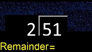 Divide 51 by 2 . remainder , quotient  . Division with 1 Digit Divisors . Long Division .  How to do