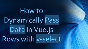 How to Dynamically Pass Data in Vue.js Rows with v-select