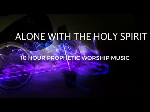 Alone With The Holy Spirit 10 Hour Prophetic Worship InstrumentalMeditation Music