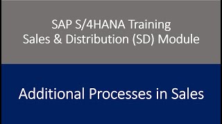 Video 18 - SAP S/4HANA Sales & Distribution (SD) Module training - Additional Processes in Sales.