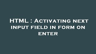 HTML : Activating next input field in form on enter