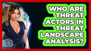 Who Are Threat Actors In Threat Landscape Analysis? - SecurityFirstCorp.com