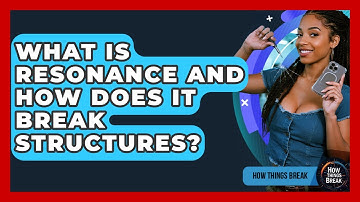 What Is Resonance And How Does It Break Structures? - How Things Break