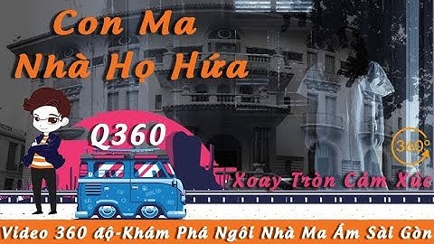 360 độ - Khám Phá Nhà Ma Ám Sài Gòn - Giai Thoại Con Ma Nhà Họ Hứa (18+) | Quang Chau