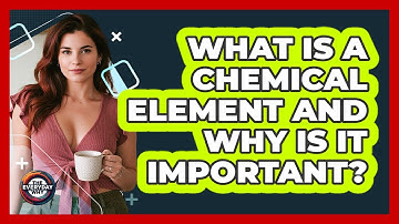 What Is A Chemical Element And Why Is It Important? - The Everyday Why