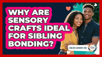 Why Are Sensory Crafts Ideal For Sibling Bonding? - Sibling Harmony Hub