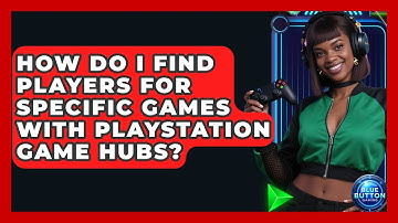 How Do I Find Players For Specific Games With PlayStation Game Hubs? - Blue Button Gaming