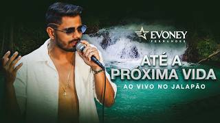 Até A Próxima Vida (Ao Vivo No Jalapão) - Evoney Fernandes