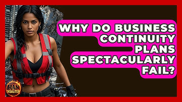 Why Do Business Continuity Plans Spectacularly Fail? - Man vs. Disaster