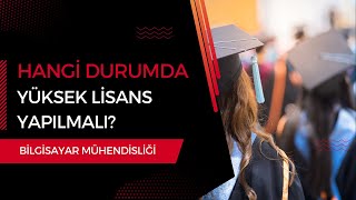 Bilgisayar Mühendisliği Mezunları Hangi Durumda Yüksek Lisans Yapmalı?