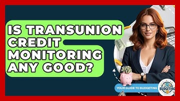 Is TransUnion Credit Monitoring Any Good? - Your Guide to Budgeting