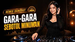 DJ Gara Gara Sebotol Minuman | Bikin Candu Cocok Untuk Teman Santai