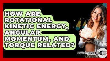 How Are Rotational Kinetic Energy, Angular Momentum, And Torque Related? - Physics Frontier