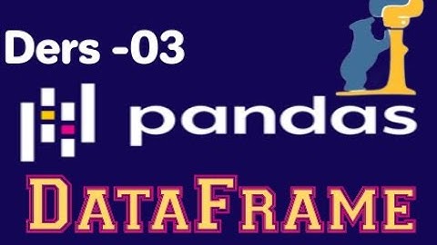 Python - Pandas Türkçe Eğitim Serisi Bölüm 3 DataFrame