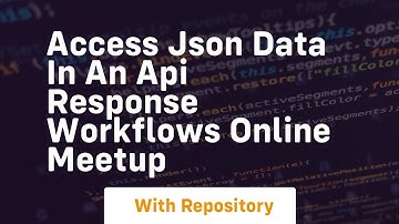 Access json data in an api response workflows online meetup