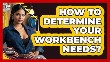 How To Determine Your Workbench Needs?