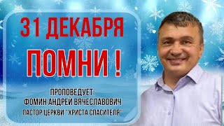 31.12.23/ПРОПОВЕДУЕТ:ФОМИН АНДРЕЙ ВЕЧАСЛАВОВИЧ/ПОМНИ !