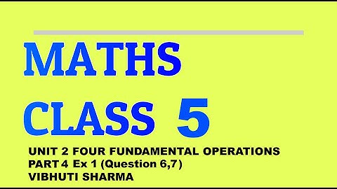 CBSE MATHS CLASS 5 UNIT 2 FOUR FUNDAMENTAL OPERATIONS PART 4 Ex-1 (Ques 6,7)