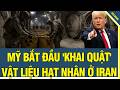 NÓNG! Tổng thống Trump tuyên bố Mỹ bắt đầu 'khai quật' vật liệu hạt nhân ở Iran
