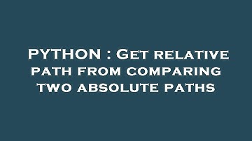PYTHON : Get relative path from comparing two absolute paths