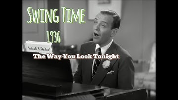 Fred Astaire and Ginger Rogers in Swing Time.  Singing: The Way You Look Tonight.