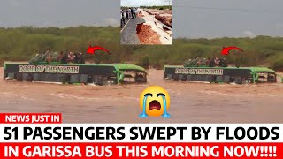 SAD News😢: 51 PASSENGERS Bus Swept by FLOODS in GARISSA this MORNING Stuck in WATER Rescue BEGINS