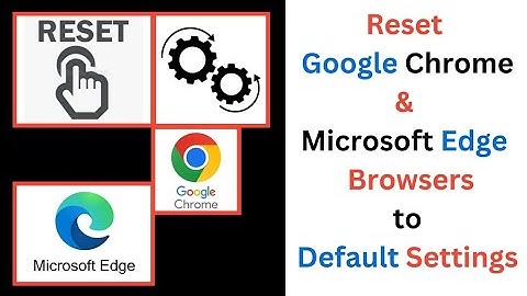 Reset Google Chrome & Microsoft Edge Browsers to Default Settings