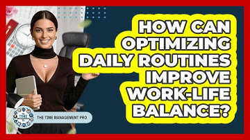 How Can Optimizing Daily Routines Improve Work-life Balance? - The Time Management Pro