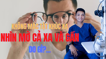 Không mắc tật khúc xạ nhưng vẫn bị nhìn mờ ở gần và xa? | OptomDang