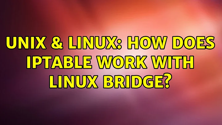 Unix & Linux: How does iptable work with linux bridge?