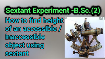 Sextant (B.Sc. (II))|| How to find height of accessible/inaccessible object using sextant