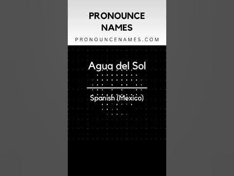 How to pronounce Agua del Sol in Mexico? Mexican pronunciation of Agua