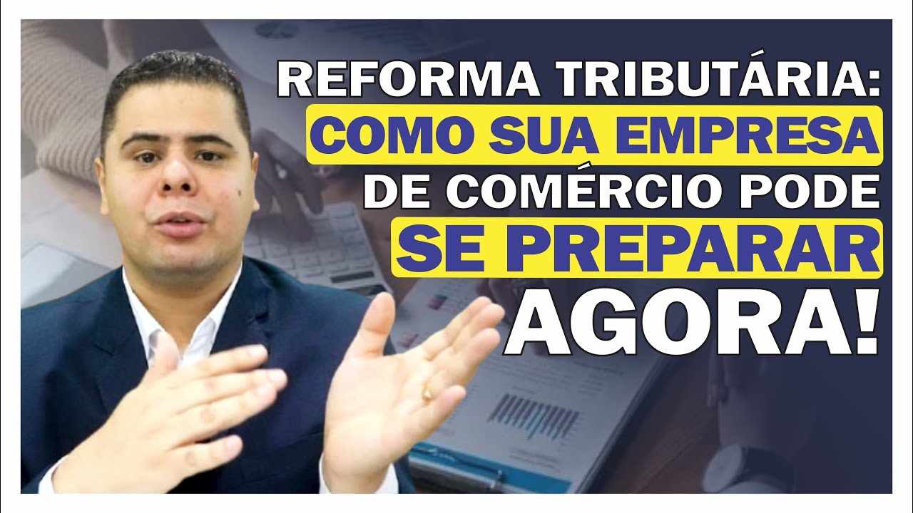 REFORMA TRIBUTÁRIA: COMO SUA EMPRESA DE COMÉRCIO PODE SE PREPARAR AGORA!