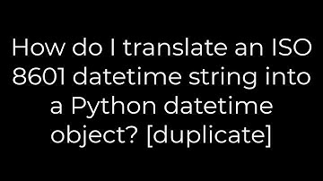 Python :How do I translate an ISO 8601 datetime string into a Python datetime object?(5solution)
