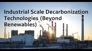 Industrial Scale Decarbonization Technologies (Beyond Renewables)