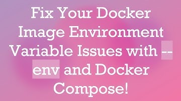 Fix Your Docker Image Environment Variable Issues with --env and Docker Compose!