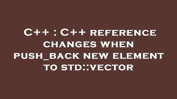 C++ : C++ reference changes when push_back new element to std::vector