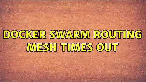 Docker swarm routing mesh times out (2 Solutions!!)
