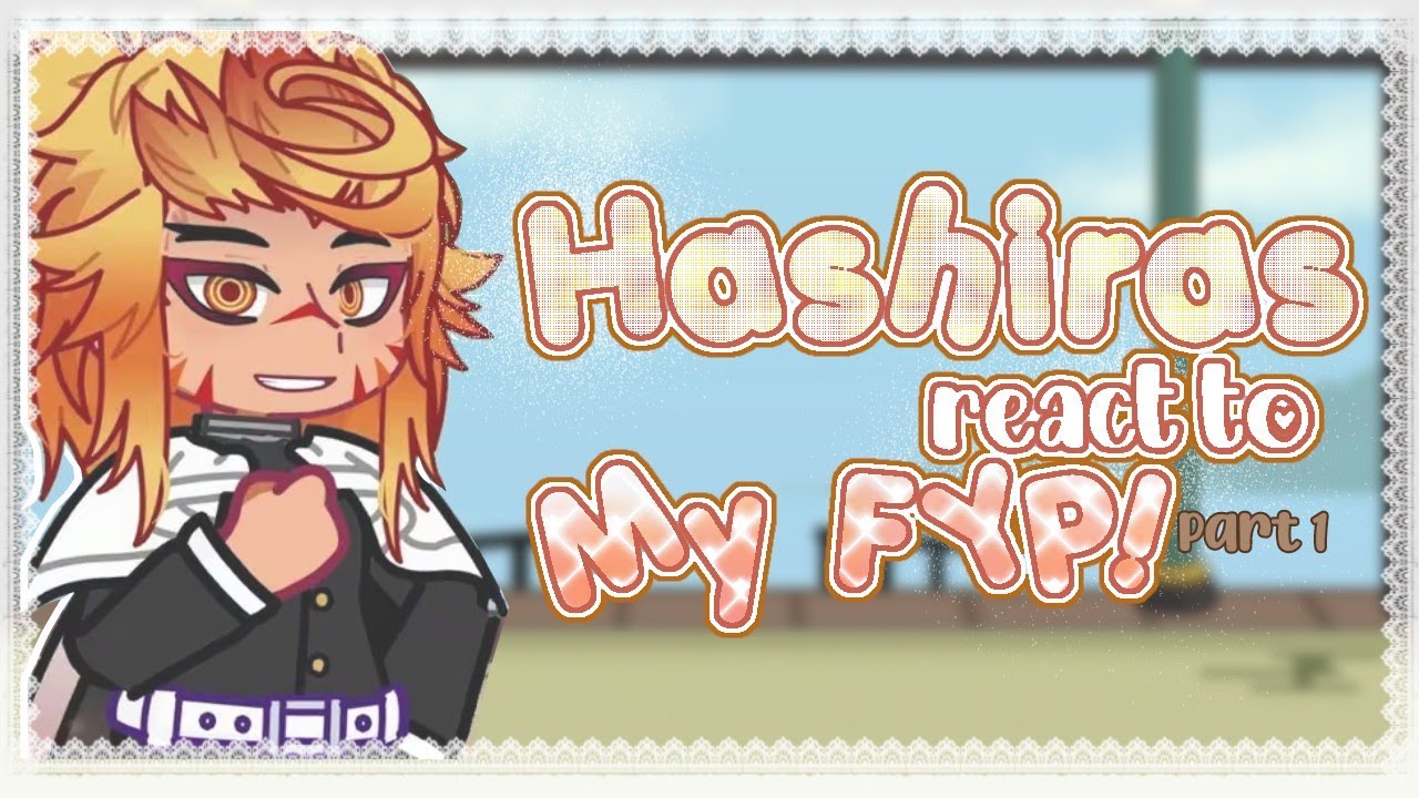 𝜗𝜚 ࣪˖ ִ𐙚 Hashiras react to MY FYP || 1/? || KnyxGL2