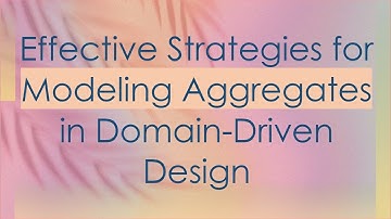 Effective Strategies for Modeling Aggregates in Domain-Driven Design