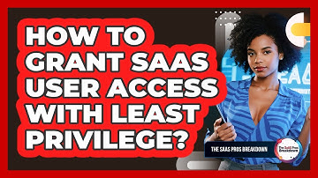 How To Grant SaaS User Access With Least Privilege?