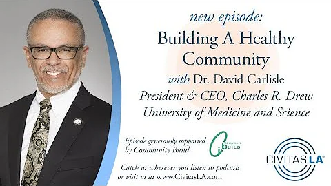 Ep #57: Building A Healthy Community | Dr. David Carlisle, President & CEO, Charles R. Drew...