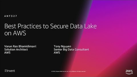 AWS re:Invent 2018: Best Practices to Secure Data Lake on AWS (ANT327)