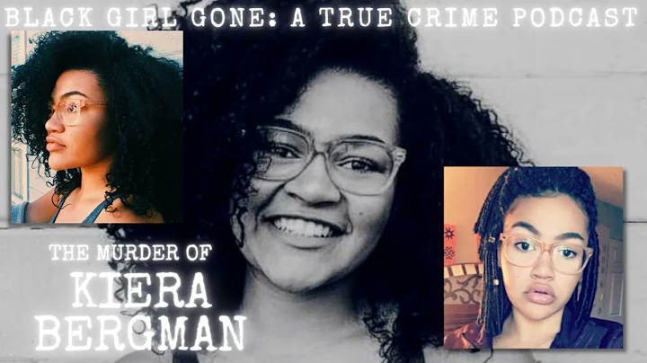 The Murder Of Kiera Bergman| Black Girl Gone: A True Crime Podcast