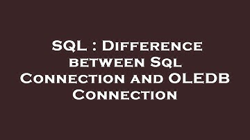 SQL : Difference between Sql Connection and OLEDB Connection
