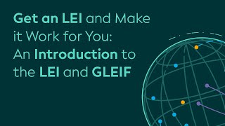 Get an LEI and Make it Work for You: An Introduction to the LEI and GLEIF