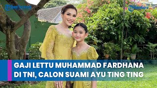 Gaji Lettu Muhammad Fardhana di TNI, Calon Suami Ayu Ting Ting